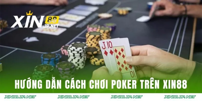 Hướng dẫn cách chơi Poker trên hệ thống XIN88